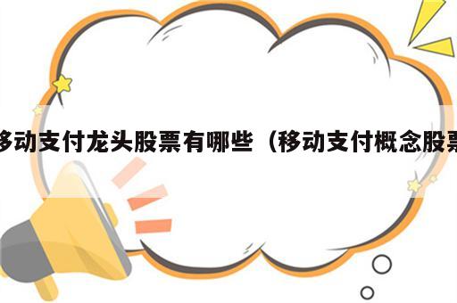 移动支付龙头股票有哪些（移动支付概念股票）