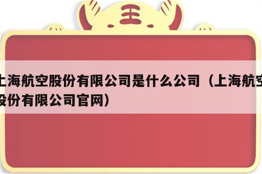 上海航空股份有限公司是什么公司（上海航空股份有限公司官网）