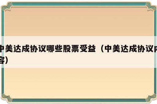 中美达成协议哪些股票受益（中美达成协议内容）