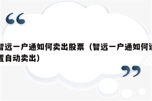 智远一户通如何卖出股票（智远一户通如何设置自动卖出）