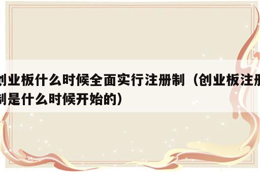 创业板什么时候全面实行注册制（创业板注册制是什么时候开始的）