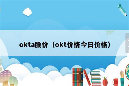 okta股价（okt价格今日价格）
