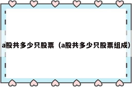 a股共多少只股票（a股共多少只股票组成）