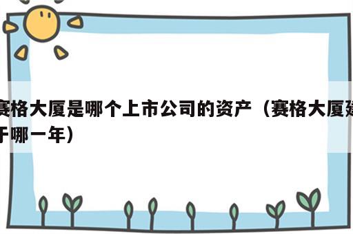 赛格大厦是哪个上市公司的资产（赛格大厦建于哪一年）