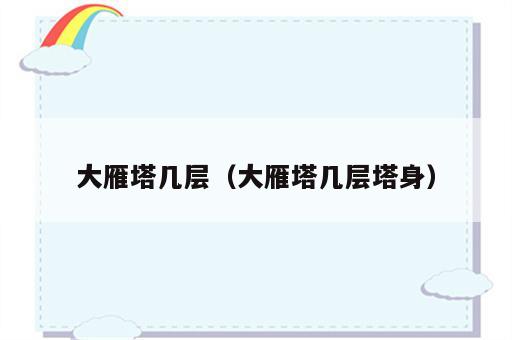 大雁塔几层（大雁塔几层塔身）