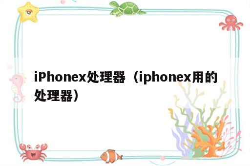 iPhonex处理器（iphonex用的处理器）