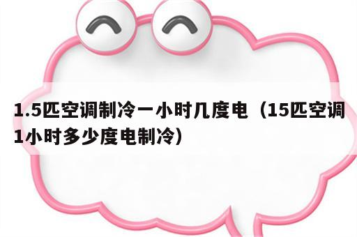 1.5匹空调制冷一小时几度电（15匹空调1小时多少度电制冷）