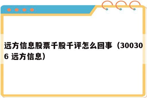 远方信息股票千股千评怎么回事（300306 远方信息）