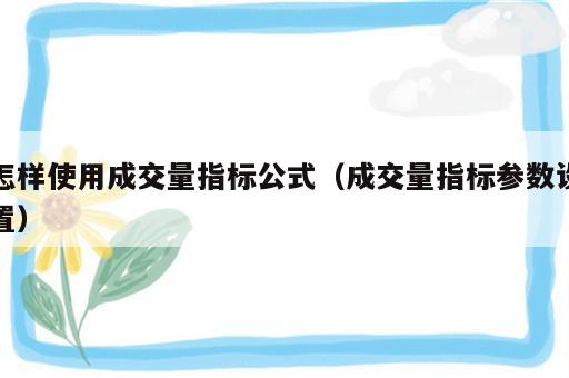 怎样使用成交量指标公式（成交量指标参数设置）
