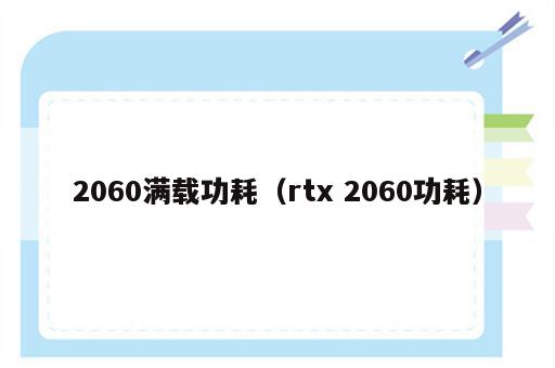 2060满载功耗（rtx 2060功耗）