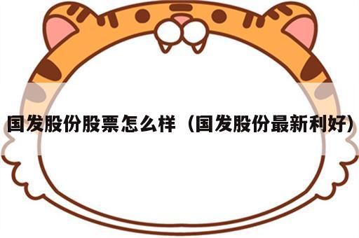 国发股份股票怎么样（国发股份最新利好）