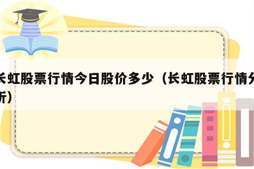 长虹股票行情今日股价多少（长虹股票行情分析）