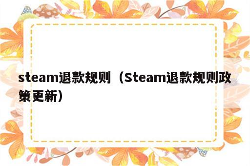 steam退款规则（Steam退款规则政策更新）