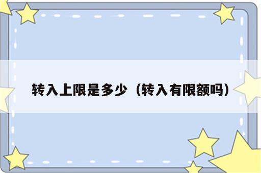 转入上限是多少（转入有限额吗）
