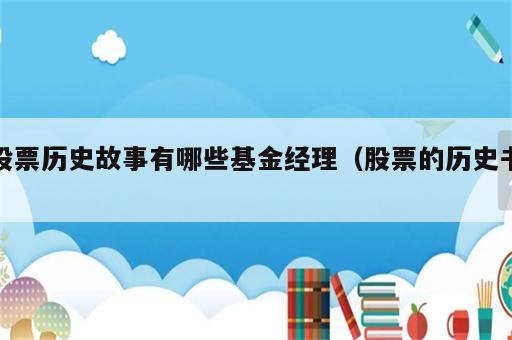 股票历史故事有哪些基金经理（股票的历史书）