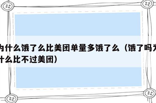 为什么饿了么比美团单量多饿了么（饿了吗为什么比不过美团）