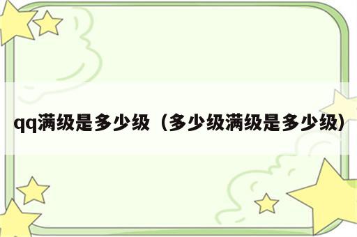 qq满级是多少级（多少级满级是多少级）