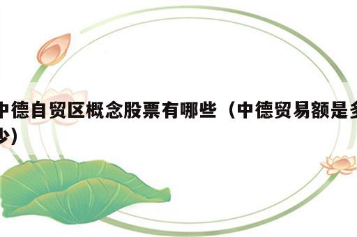 中德自贸区概念股票有哪些（中德贸易额是多少）