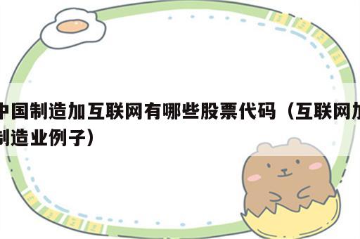 中国制造加互联网有哪些股票代码（互联网加制造业例子）