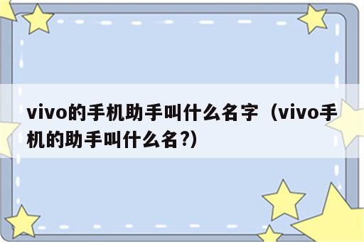vivo的手机助手叫什么名字（vivo手机的助手叫什么名?）