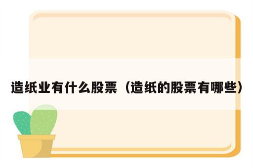 造纸业有什么股票（造纸的股票有哪些）