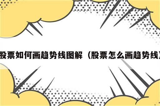 股票如何画趋势线图解（股票怎么画趋势线）