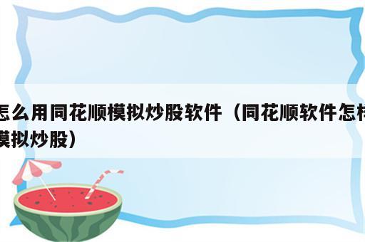 怎么用同花顺模拟炒股软件（同花顺软件怎样模拟炒股）