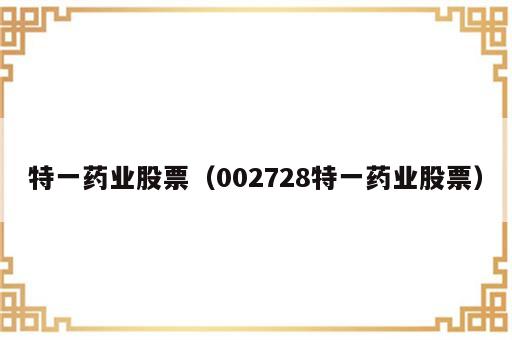 特一药业股票（002728特一药业股票）