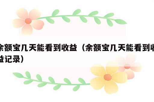 余额宝几天能看到收益（余额宝几天能看到收益记录）