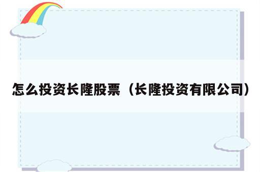 怎么投资长隆股票（长隆投资有限公司）