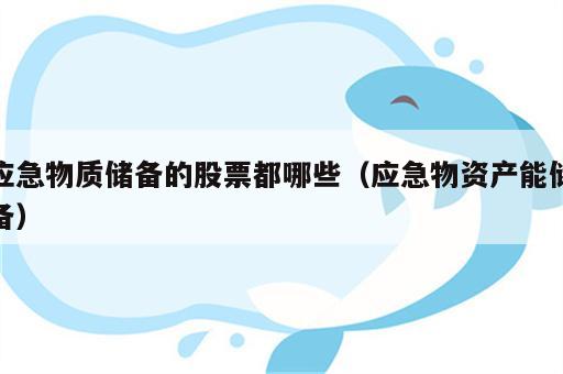 应急物质储备的股票都哪些（应急物资产能储备）