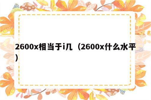 2600x相当于i几（2600x什么水平）