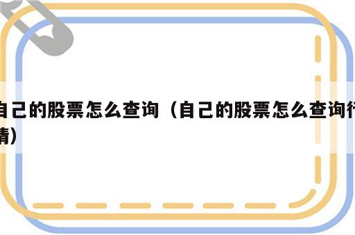 自己的股票怎么查询（自己的股票怎么查询行情）