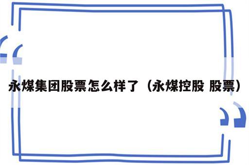 永煤集团股票怎么样了（永煤控股 股票）