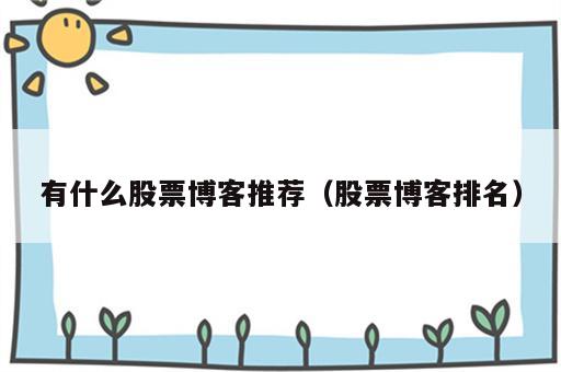 有什么股票博客推荐（股票博客排名）