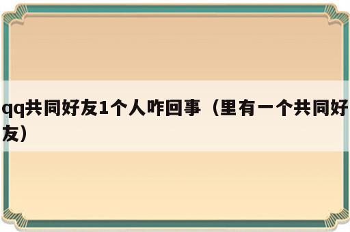 qq共同好友1个人咋回事（里有一个共同好友）