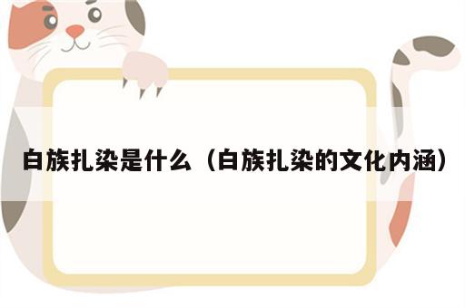 白族扎染是什么（白族扎染的文化内涵）