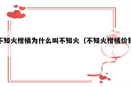 不知火柑橘为什么叫不知火（不知火柑橘价钱）