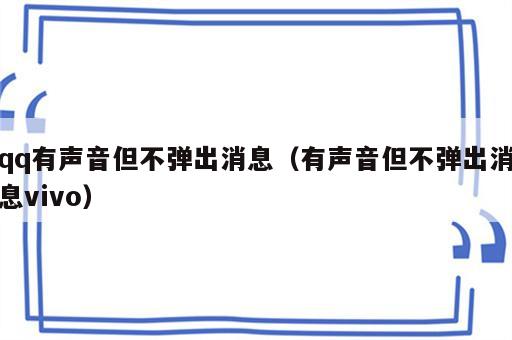 qq有声音但不弹出消息（有声音但不弹出消息vivo）