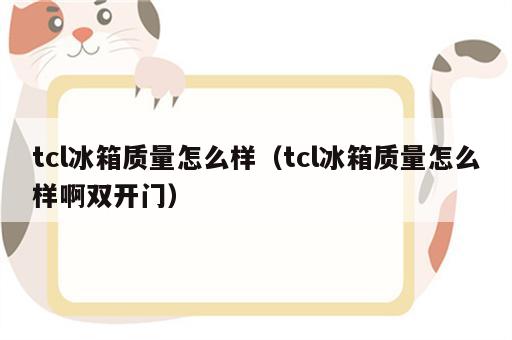 tcl冰箱质量怎么样（tcl冰箱质量怎么样啊双开门）