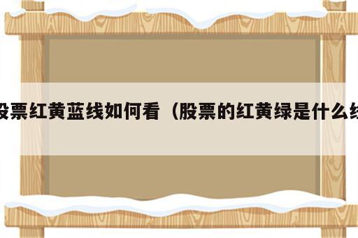 股票红黄蓝线如何看（股票的红黄绿是什么线）