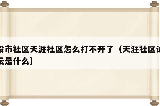 股市社区天涯社区怎么打不开了（天涯社区论坛是什么）