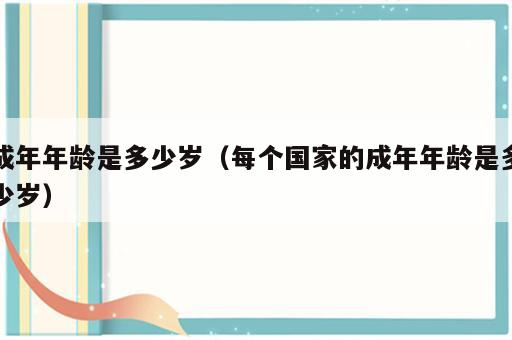 成年年龄是多少岁（每个国家的成年年龄是多少岁）