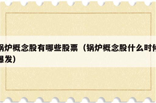 锅炉概念股有哪些股票（锅炉概念股什么时候爆发）