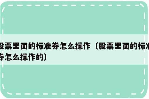 股票里面的标准券怎么操作（股票里面的标准券怎么操作的）