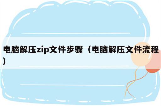 电脑解压zip文件步骤（电脑解压文件流程）