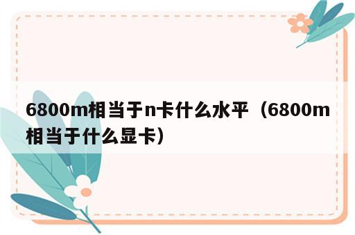 6800m相当于n卡什么水平（6800m相当于什么显卡）