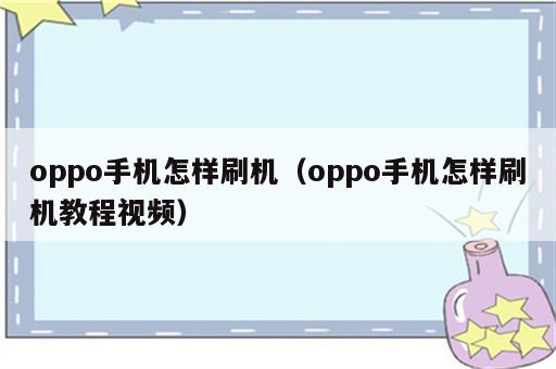 oppo手机怎样刷机（oppo手机怎样刷机教程视频）