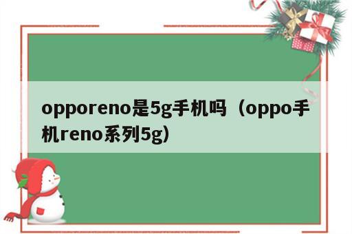 opporeno是5g手机吗（oppo手机reno系列5g）