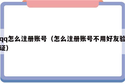 qq怎么注册账号（怎么注册账号不用好友验证）
